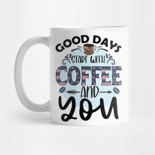 Good Days Start With Coffee And You Mug